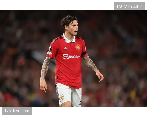 林德洛夫迎曼联新挑战：机遇与压力并存，状态成焦点