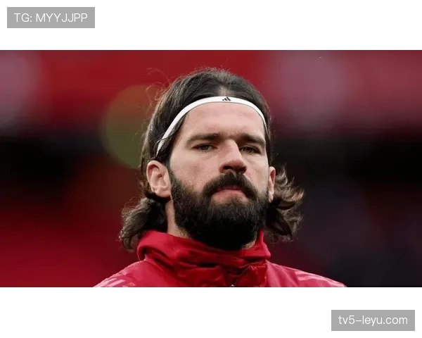 阿利松状态持续攀升，成利物浦后防中流砥柱